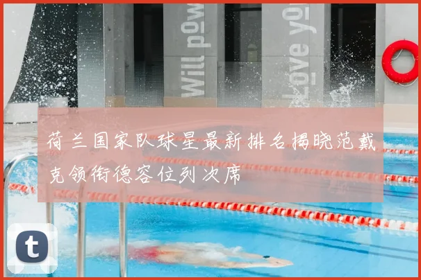 荷兰国家队球星最新排名揭晓范戴克领衔德容位列次席