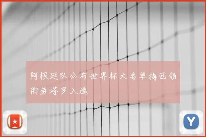 阿根廷队公布世界杯大名单梅西领衔劳塔罗入选