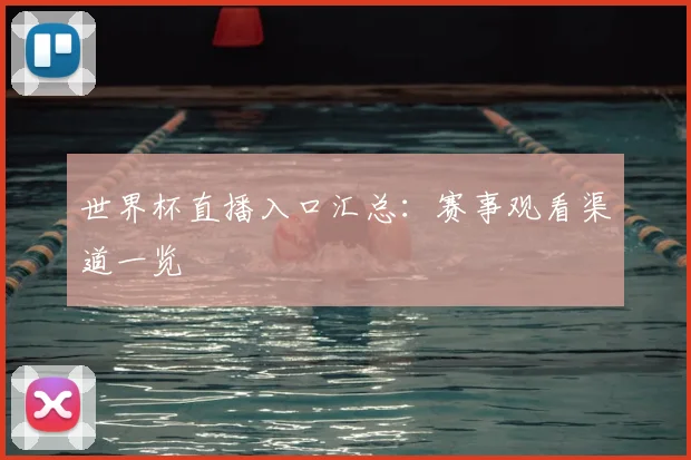 世界杯直播入口汇总：赛事观看渠道一览